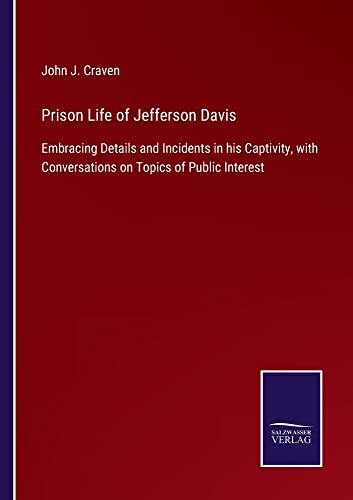 Prison Life of Jefferson Davis: Embracing Details and Incidents in his Captivity, with Conversations on Topics of Public Interest