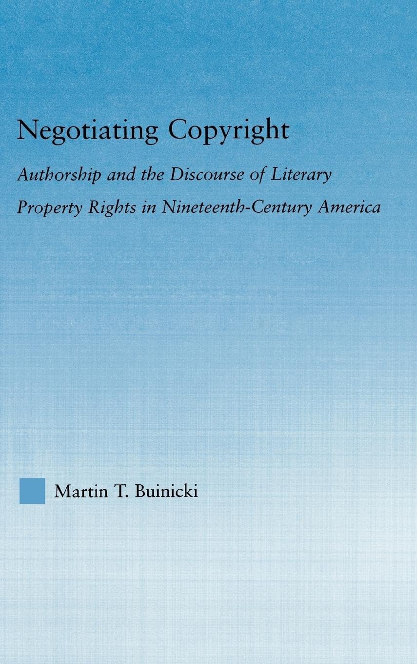Negotiating Copyright: Authorship and the Discourse of Literary Property Rights in Nineteenth-Century America (Literary Criticism And Cultural Theory)