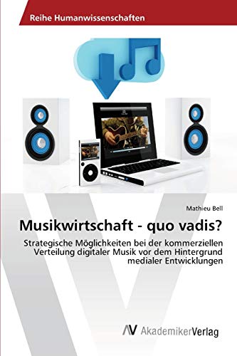 Musikwirtschaft - quo vadis?: Strategische Möglichkeiten bei der kommerziellen Verteilung digitaler Musik vor dem Hintergrund medialer Entwicklungen