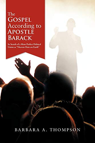 The Gospel According to Apostle Barack: In Search of a More Perfect Political Union as Heaven Here on Earth