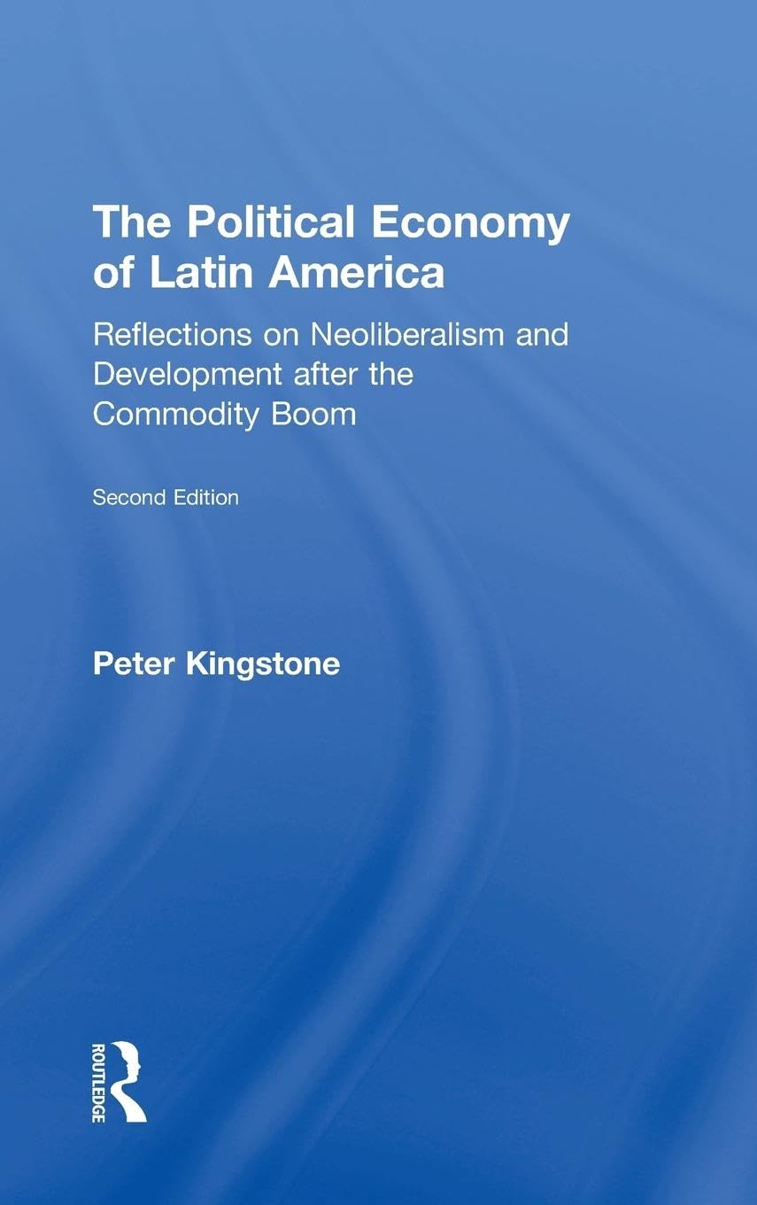 The Political Economy of Latin America: Reflections on Neoliberalism and Development after the Commodity Boom