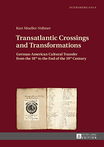 Transatlantic Crossings and Transformations: German-American Cultural Transfer from the 18 th to the End of the 19 th Century (Interamericana)