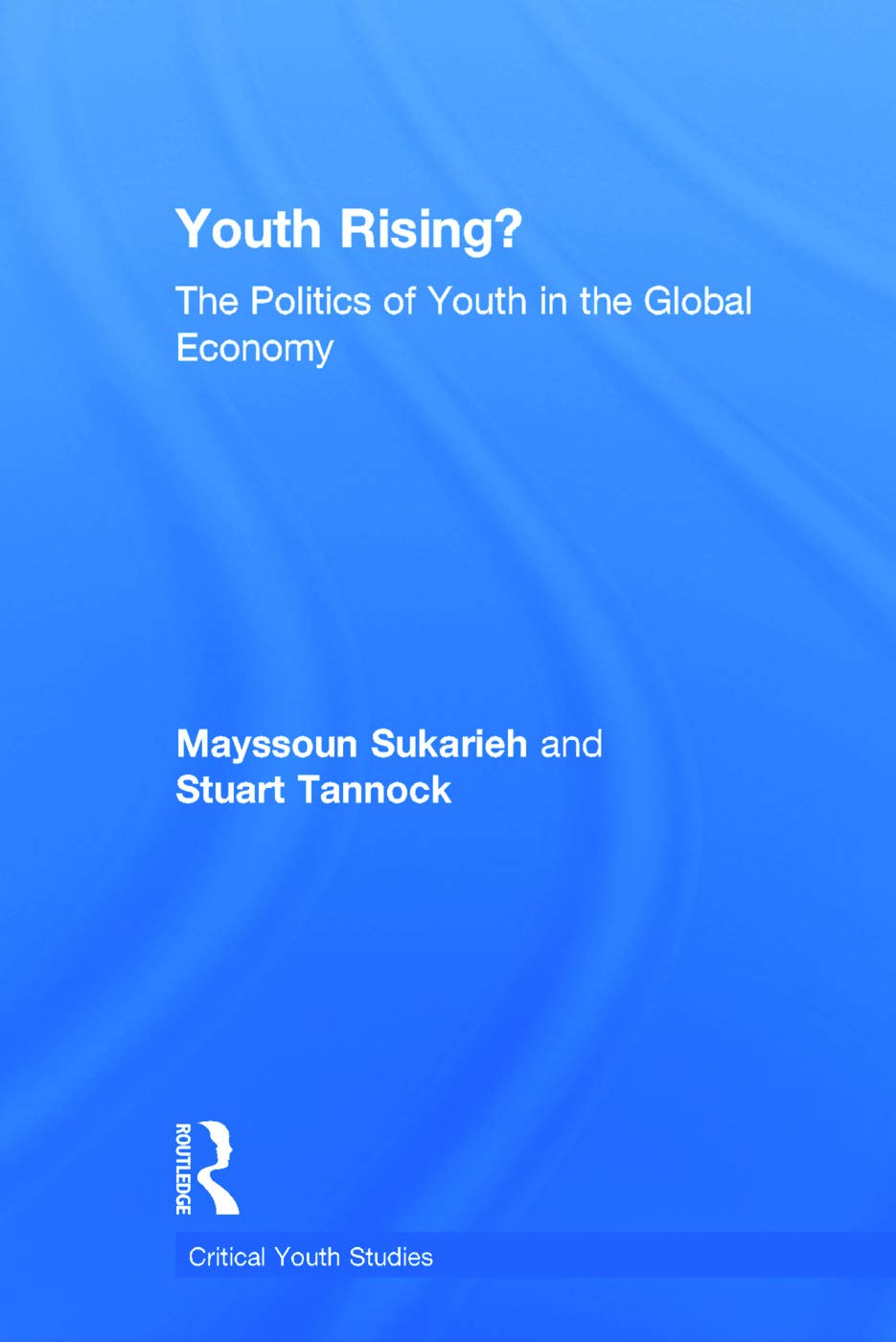 Youth Rising?: The Politics of Youth in the Global Economy (Critical Youth Studies)