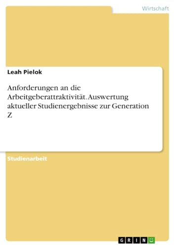 Anforderungen an die Arbeitgeberattraktivität. Auswertung aktueller Studienergebnisse zur Generation Z