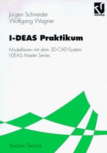 I- DEAS Praktikum. Modellieren mit dem 3D- CAD- System I- DEAS Master Series