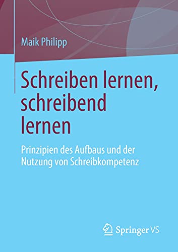 Schreiben lernen, schreibend lernen: Prinzipien des Aufbaus und der Nutzung von Schreibkompetenz