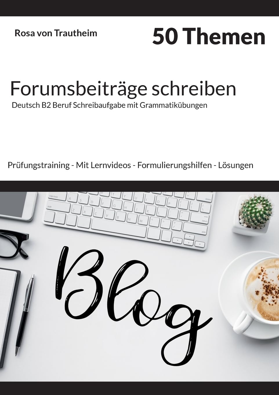 Forumsbeiträge schreiben * 50 Themen * Deutsch B2 Beruf Schreibaufgabe mit Grammatikübungen.: Prüfungstraining - Mit Lernvideos - Formulierungshilfen - Lösungen - Grammatikalische Übungen