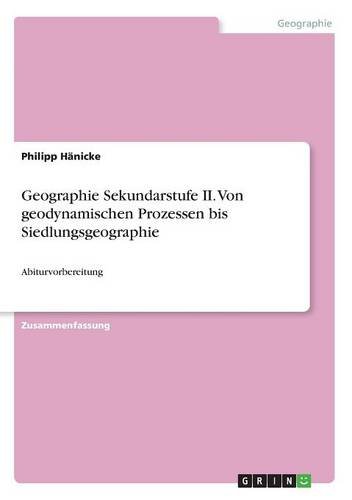 Geographie Sekundarstufe II. Von geodynamischen Prozessen bis Siedlungsgeographie: Abiturvorbereitung