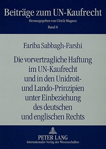 Die vorvertragliche Haftung im UN-Kaufrecht und in den Unidroit- und Lando-Prinzipien unter Einbeziehung des deutschen und englischen Rechts (Beiträge zum UN-Kaufrecht)