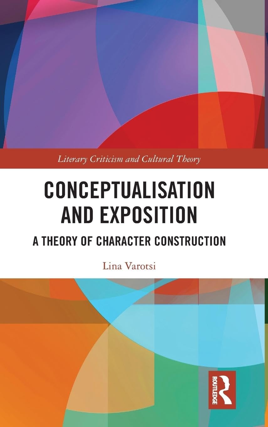 Conceptualisation and Exposition: A Theory of Character Construction (Literary Criticism and Cultural Theory)
