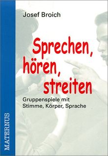 Sprechen, hören, streiten. Gruppenspiele mit Sprache, Körper, Stimme