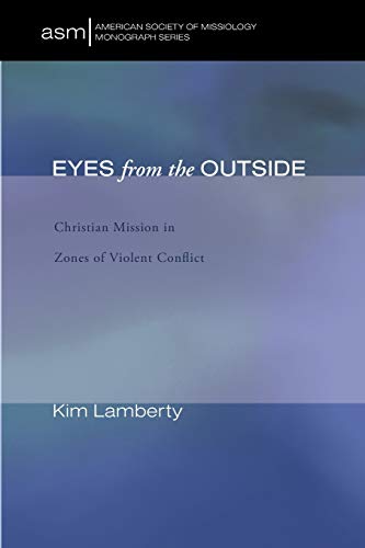 Eyes from the Outside: Christian Mission in Zones of Violent Conflict (American Society of Missiology Monograph Series, Band 19)