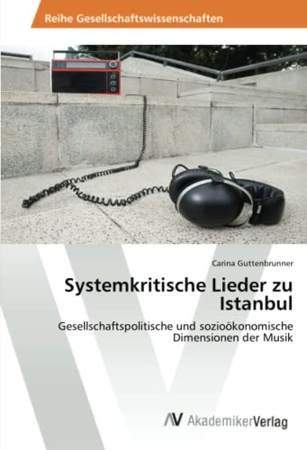 Systemkritische Lieder zu Istanbul: Gesellschaftspolitische und sozioökonomische Dimensionen der Musik