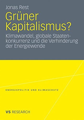 Grüner Kapitalismus?: Klimawandel, globale Staatenkonkurrenz und die Verhinderung der Energiewende (Energiepolitik und Klimaschutz) (German Edition) ... Energy Policy and Climate Protection)