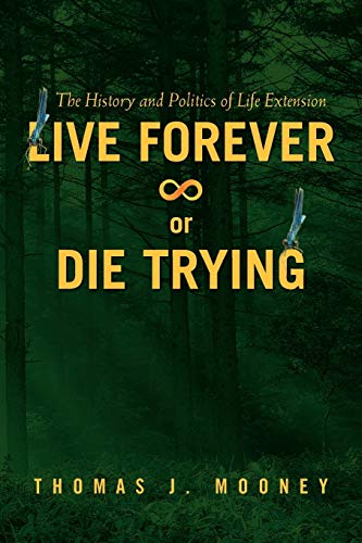 Live Forever or Die Trying: The History and Politics of Life Extension