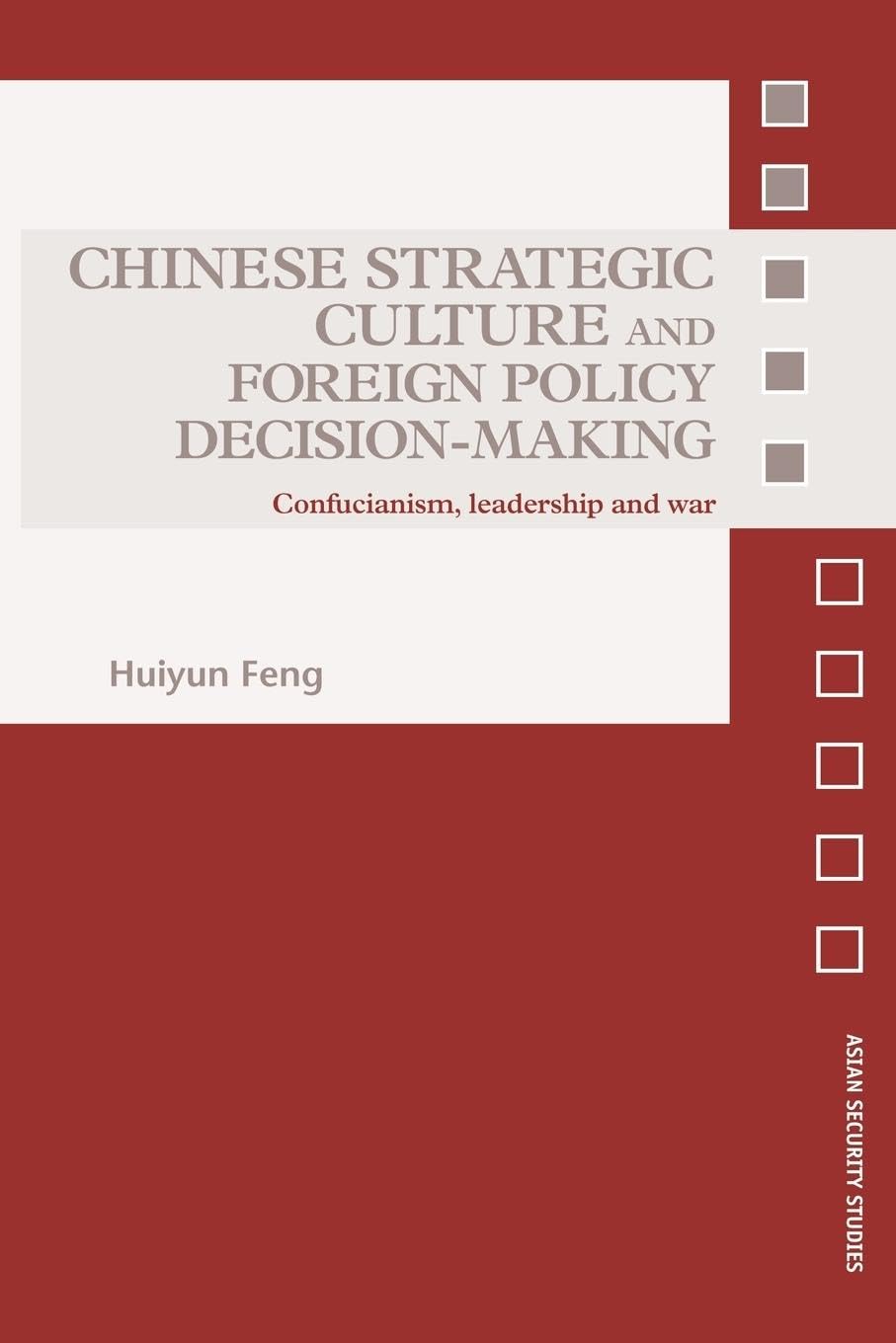 Chinese Strategic Culture and Foreign Policy Decision-Making: Confucianism, Leadership and War (Asian Security Studies)
