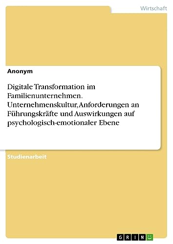 Digitale Transformation im Familienunternehmen. Unternehmenskultur, Anforderungen an Führungskräfte und Auswirkungen auf psychologisch-emotionaler Ebene