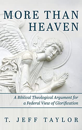 More Than Heaven: A Biblical Theological Argument for a Federal View of Glorification