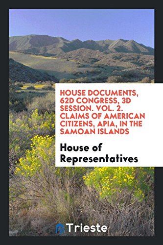House Documents, 62d Congress, 3d Session. Vol. 2. Claims of American Citizens, Apia, in the Samoan Islands