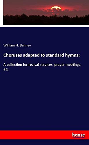 Choruses adapted to standard hymns:: A collection for revival services, prayer meetings, etc