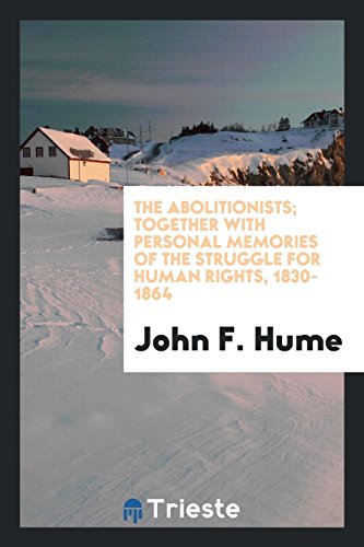 The abolitionists; together with personal memories of the struggle for human rights, 1830-1864