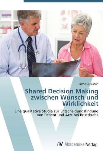 Shared Decision Making zwischen Wunsch und Wirklichkeit: Eine qualitative Studie zur Entscheidungsfindung von Patient und Arzt bei Brustkrebs