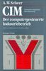 CIM Computer Integrated Manufacturing: Der computergesteuerte Industriebetrieb