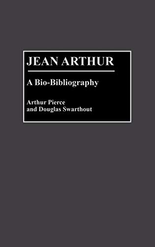 Jean Arthur: A Bio-Bibliography (Bio-bibliographies in the Performing Arts)