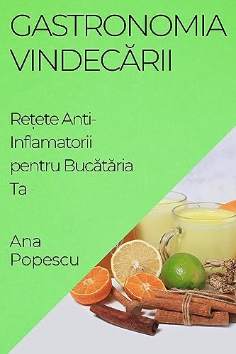 Gastronomia Vindec¿rii: Re¿ete Anti-Inflamatorii pentru Buc¿t¿ria Ta