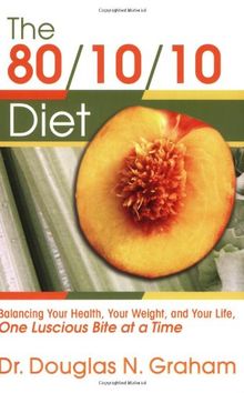 80/10/10 Diet: Balancing Your Health, Your Weight, and Your Life One Luscious Bite at a Time