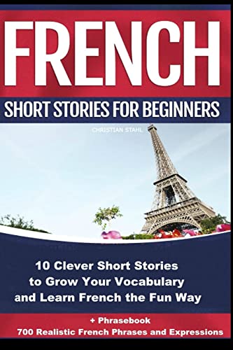French Short Stories for Beginners 10 Clever Short Stories to Grow Your Vocabulary and Learn French the Fun Way: 10 Clever Short Stories to Grow Your ... (Bilingual French Learning Book, Band 2)