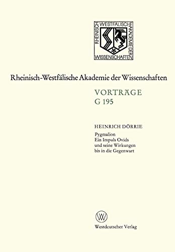 Pygmalion. Ein Impuls Ovids und seine Wirkungen bis in die Gegenwart: 167. Sitzung am 21. April 1971 in Düsseldorf (Rheinisch-Westfälische Akademie ... Akademie der Wissenschaften, 195, Band 195)