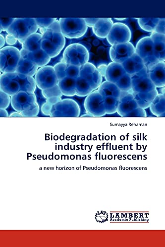 Biodegradation of silk industry effluent by Pseudomonas fluorescens: a new horizon of Pseudomonas fluorescens