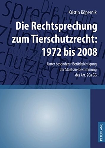 Die Rechtsprechung zum Tierschutzrecht: 1972 bis 2008: Unter besonderer Berücksichtigung der Staatszielbestimmung des Art. 20a GG