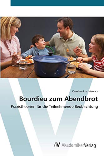 Bourdieu zum Abendbrot: Praxistheorien für die Teilnehmende Beobachtung