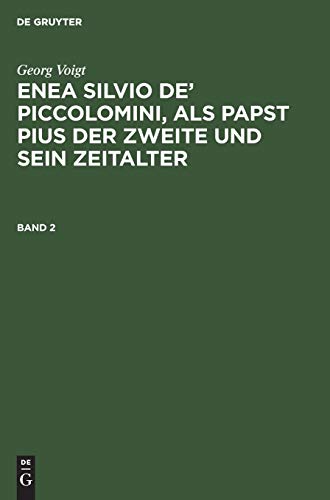Georg Voigt: Enea Silvio de’ Piccolomini, als Papst Pius der Zweite und sein Zeitalter. Band 2