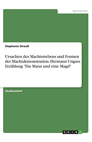 Ursachen des Machtstrebens und Formen der Machtdemonstration. Hermann Ungars Erzählung Ein Mann und eine Magd