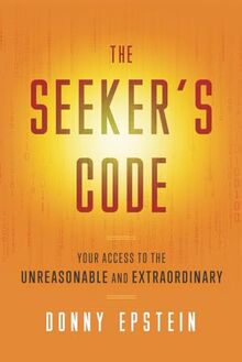 The Seeker's Code: Your Access to the Unreasonable and Extraordinary