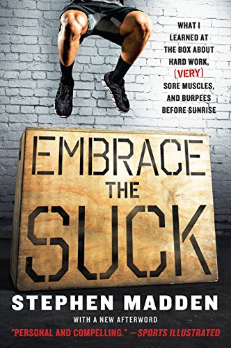 Stephen Madden Embrace The Suck, What I Learned At The Box About Hard Work, (Very) Sore Muscles, And Burpees Before Sunrise