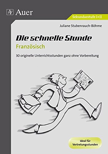 Die schnelle Stunde Französisch: 30 originelle Unterrichtsstunden ganz ohne Vorbereitung (5. bis 13. Klasse) (Die schnelle Stunde Sekundarstufe)