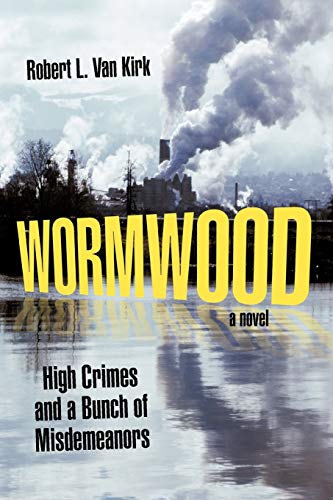 Wormwood: High Crimes and a Bunch of Misdemeanors: A Novel
