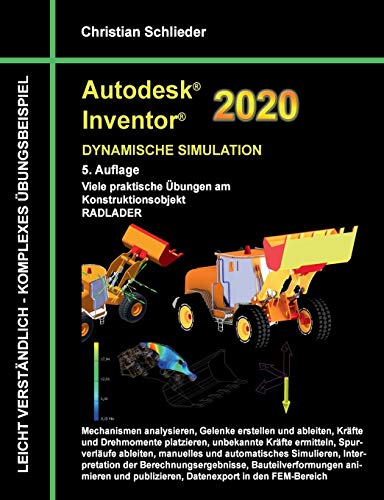 Autodesk Inventor 2020 - Dynamische Simulation: Viele praktische Übungen am Konstruktionsobjekt Radlader