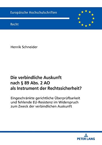 Die verbindliche Auskunft nach § 89 Abs. 2 AO als Instrument der Rechtssicherheit?: Eingeschränkte gerichtliche Überprüfbarkeit und fehlende ... Hochschulschriften Recht, Band 6123)