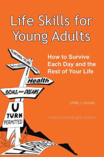 Life Skills for Young Adults: How To Survive Each Day And The Rest Of Your Life