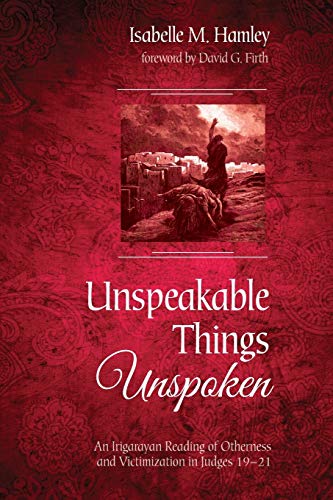 Unspeakable Things Unspoken: An Irigarayan Reading of Otherness and Victimization in Judges 19–21