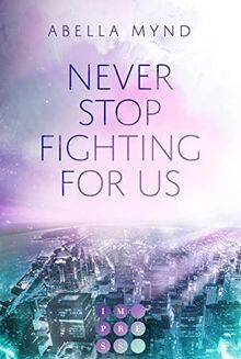 Never Stop Fighting For Us: New Adult Romance über die Gefühle zu einem Bad Boy in einem Fightclub