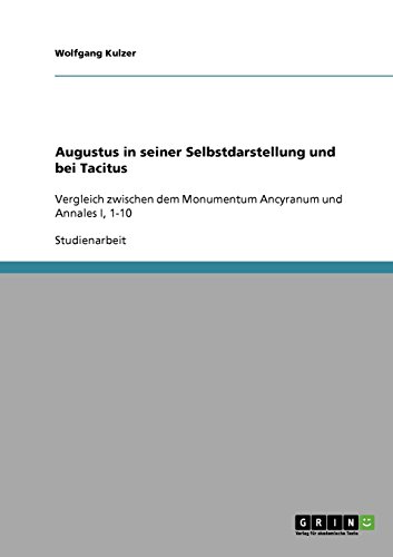 Augustus in seiner Selbstdarstellung und bei Tacitus: Vergleich zwischen dem Monumentum Ancyranum und Annales I, 1-10
