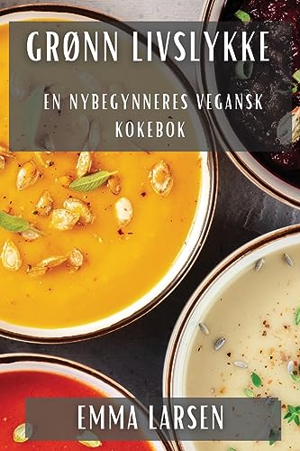 Grønn Livslykke: En Nybegynneres Vegansk Kokebok