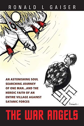 The War Angels: An Astonishing Soul Searching Journey of One Man . . . and the Heroic Faith of an Entire Village against Satanic Forces