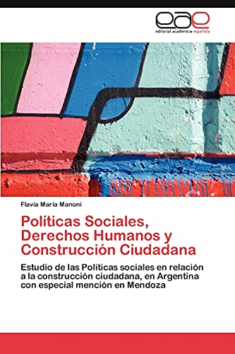 Políticas Sociales, Derechos Humanos y Construcción Ciudadana: Estudio de las Políticas sociales en relación a la construcción ciudadana, en Argentina con especial mención en Mendoza